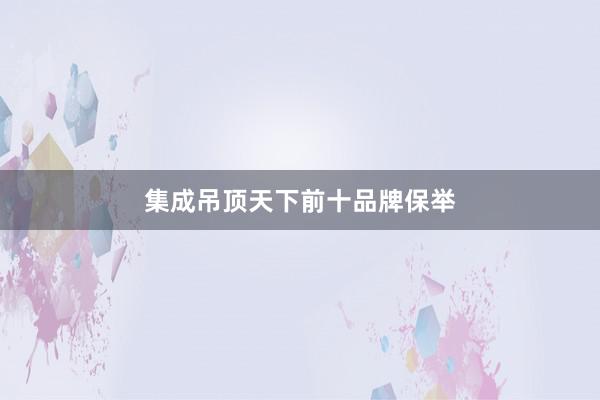 集成吊顶天下前十品牌保举