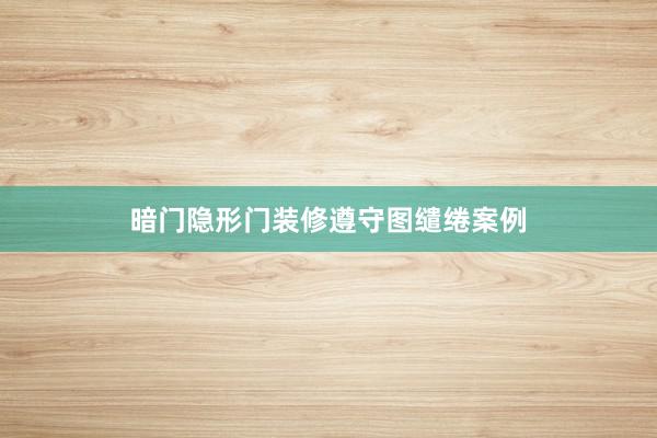 暗门隐形门装修遵守图缱绻案例