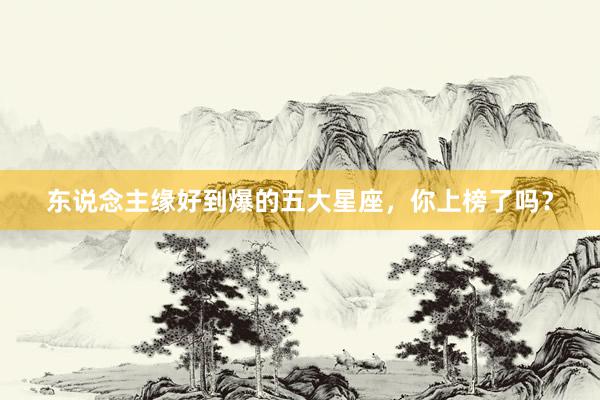 东说念主缘好到爆的五大星座，你上榜了吗？