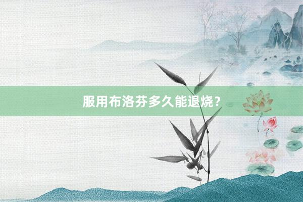 服用布洛芬多久能退烧？